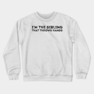 im the sibling that throws hands Crewneck Sweatshirt